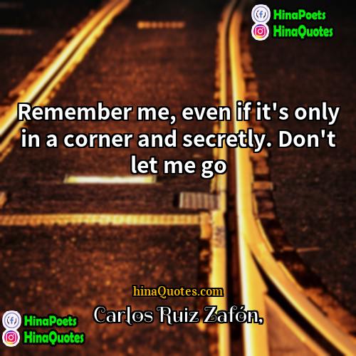 Carlos Ruiz Zafón Quotes | Remember me, even if it's only in